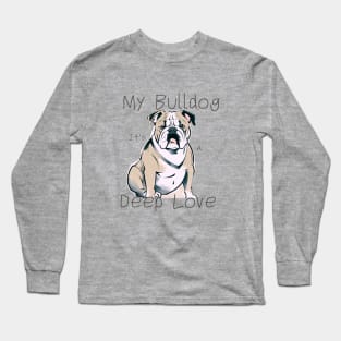 My Bulldog It's A Deep Love Long Sleeve T-Shirt